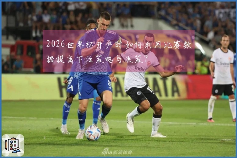 2026世界杯开户时如何利用比赛数据提高下注策略与决策？