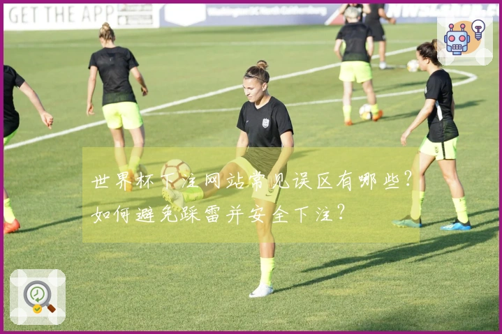 世界杯下注网站常见误区有哪些？如何避免踩雷并安全下注？